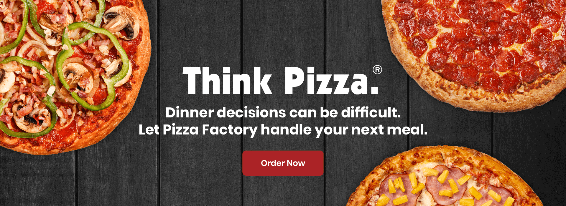 Let Pizza Factory handle your next meal. Order now.